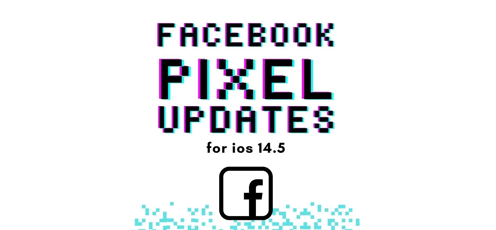 Text reading Facebook Pixel Updates for iOS 14.5 with a stylized pixelated theme. Below the text, a Facebook icon and scattered pixel pattern evoke a digital marketing agency vibe. The design exudes a digital, retro look perfect for any modern SEO services campaign.