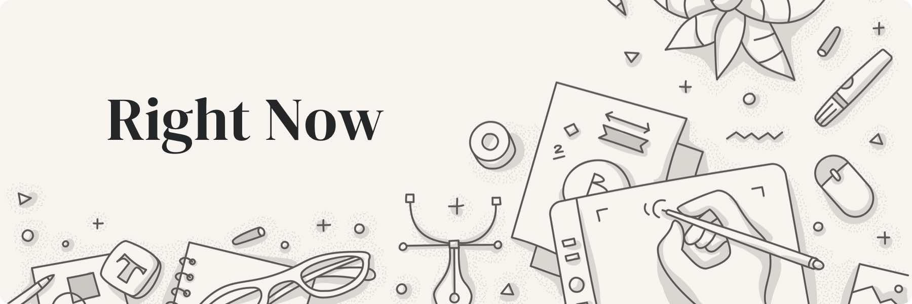 A monochrome illustration with Right Now on the left. On the right, a hand sketches on a tablet surrounded by design tools—glasses, pens, a mouse, and geometric shapes—capturing the essence of creativity and innovation in a digital marketing agencys vibrant world.